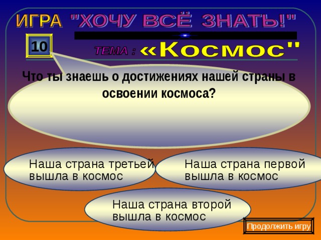 Что ты знаешь о достижениях нашей страны в освоении космоса? 10 Наша страна первой вышла в космос Наша страна третьей вышла в космос Наша страна второй вышла в космос Продолжить игру 