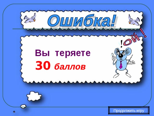 Вы теряете 30  баллов Продолжить игру 