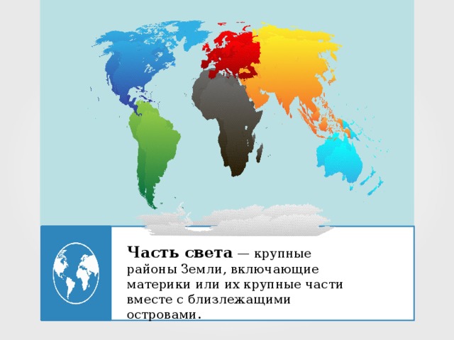 Часть света  — крупные районы Земли, включающие материки или их крупные части вместе с близлежащими островами. 