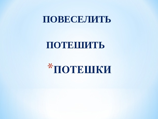  ПОВЕСЕЛИТЬ  ПОТЕШИТЬ 