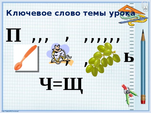 Ключевое слово темы урока ,, ,,, ,,,,,,, П ь Ч=Щ 