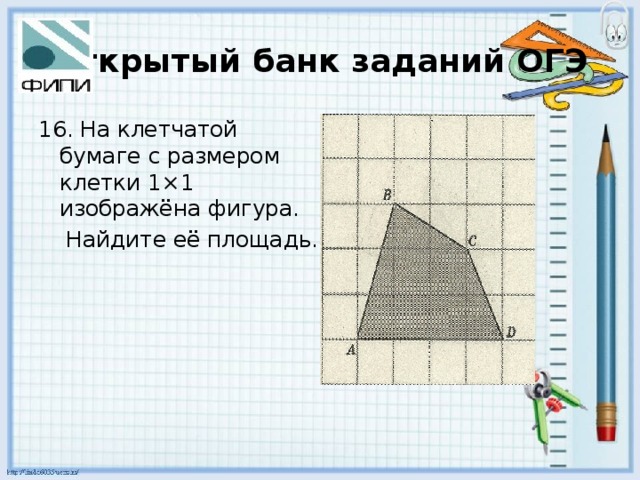 Открытый банк заданий ОГЭ 16. На клетчатой бумаге с размером клетки 1×1 изображёна фигура.  Найдите её площадь. 