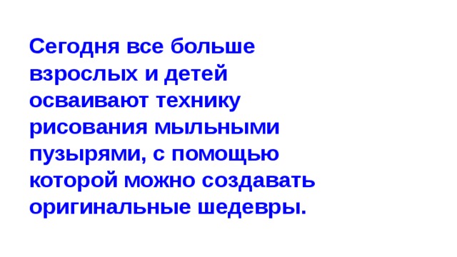 Сегодня все больше взрослых и детей осваивают технику рисования мыльными пузырями, с помощью которой можно создавать оригинальные шедевры. 