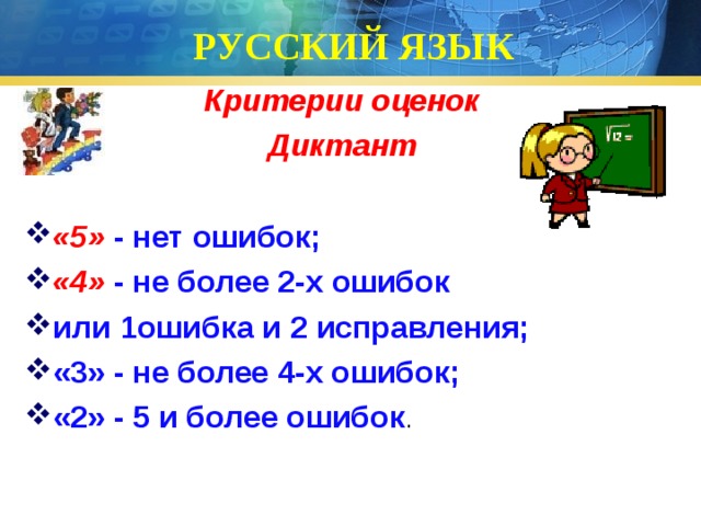РУССКИЙ ЯЗЫК Критерии оценок Диктант  «5» - нет ошибок; «4» - не более 2-х ошибок или 1ошибка и 2 исправления; «3» - не более 4-х ошибок; «2» - 5 и более ошибок . 