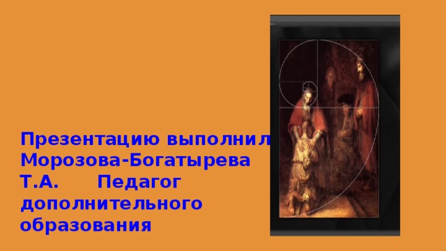 Презентацию выполнила Морозова-Богатырева Т.А. Педагог дополнительного образования 