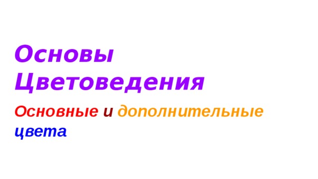 Основы Цветоведения Основные и дополнительные  цвета 