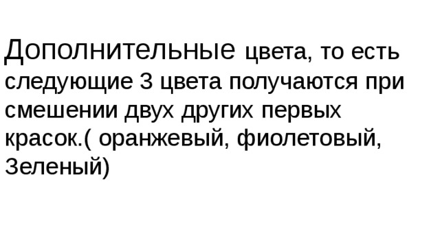Дополнительные цвета, то есть следующие 3 цвета получаются при смешении двух других первых красок.( оранжевый, фиолетовый, Зеленый) 