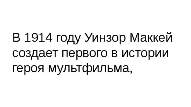 В 1914 году Уинзор Маккей создает первого в истории героя мультфильма, 