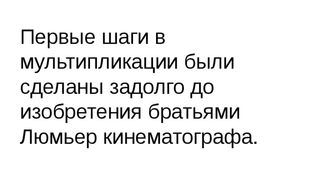 Первые шаги в мультипликации были сделаны задолго до изобретения братьями Люмьер кинематографа. 