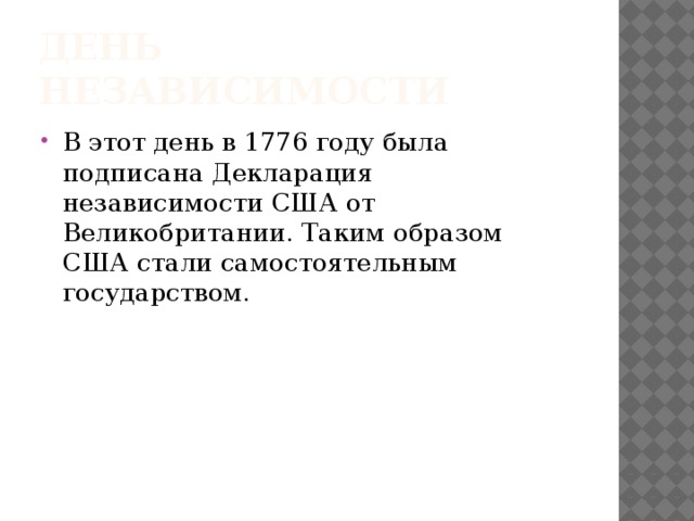 День независимости В этот день в 1776 году была подписана Декларация независимости США от Великобритании. Таким образом США стали самостоятельным государством. 