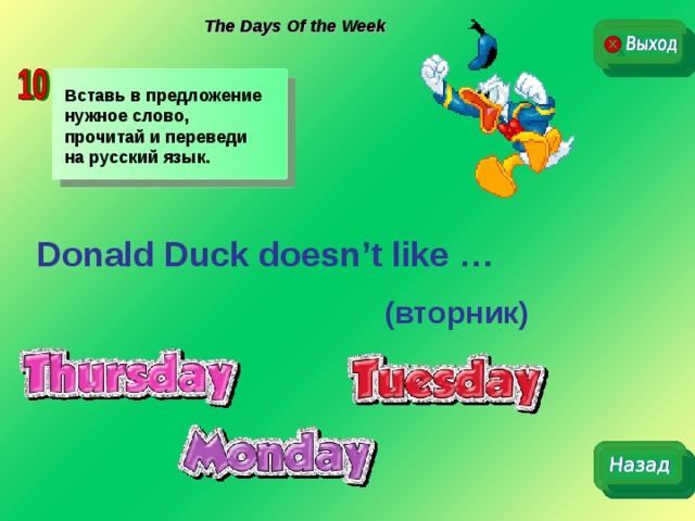 The Days Of the Week Вставь в предложение нужное слово, прочитай и переведи на русский язык. Donald Duck doesn’t like …      (вторник) 