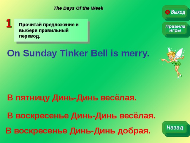 The Days Of the Week Прочитай предложение и выбери правильный перевод. On Sunday Tinker Bell is merry. В пятницу Динь-Динь весёлая. В воскресенье Динь-Динь весёлая. В воскресенье Динь-Динь добрая. 