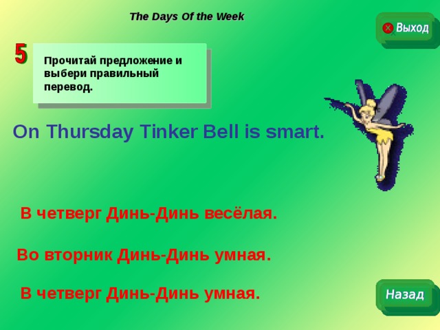 The Days Of the Week   Прочитай предложение и выбери правильный перевод. On Thursday Tinker Bell is smart . В четверг Динь-Динь весёлая. Во вторник Динь-Динь умная. В четверг Динь-Динь умная. 