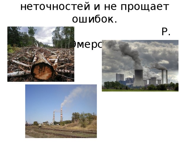 Природа не терпит неточностей и не прощает ошибок.  Р. Эмерсон    