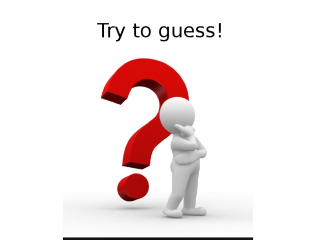 Try to guess! 