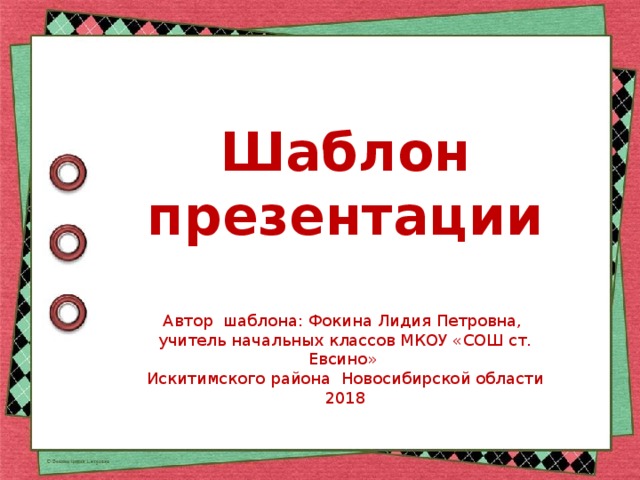 Шаблон презентации Автор шаблона: Фокина Лидия Петровна, учитель начальных классов МКОУ «СОШ ст. Евсино» Искитимского района Новосибирской области 2018