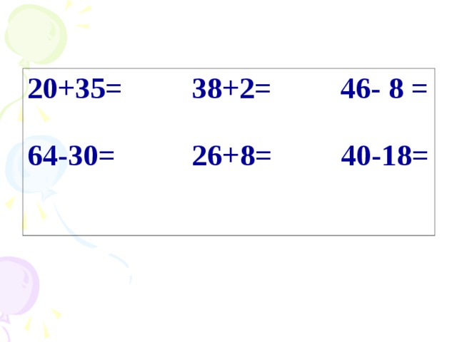 20+35= 38+2= 46- 8 =  64-30= 26+8= 40-18=