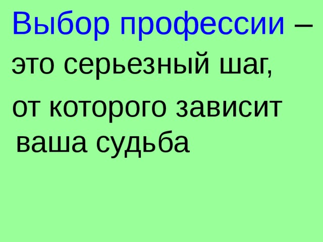  Выбор профессии –  это серьезный шаг,   от которого зависит ваша судьба 