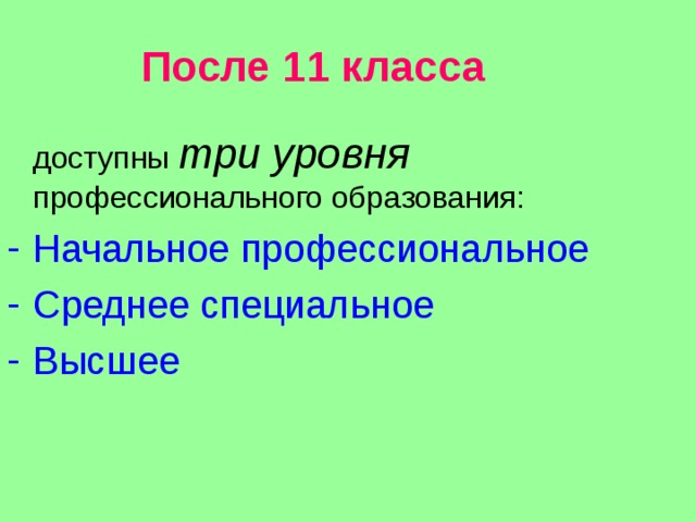 После 11 класса  доступны три уровня профессионального образования: Начальное профессиональное Среднее специальное Высшее 