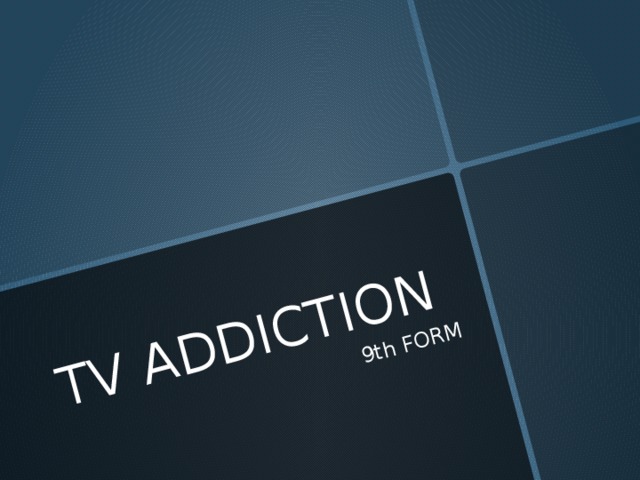 TV ADDICTION 9th FORM 