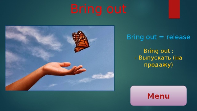 Bring out Bring out = release Bring out : - Выпускать (на продажу) Menu 
