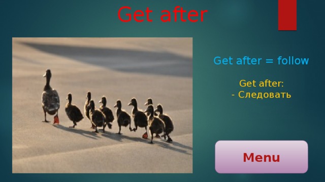 Get after Get after = follow Get after: - Следовать Menu 