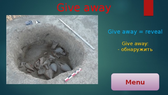 Give away Give away = reveal Give away: - обнаружить Menu 