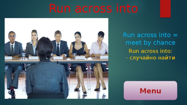 Run across into Run across into = meet by chance Run across into: - случайно найти Menu 