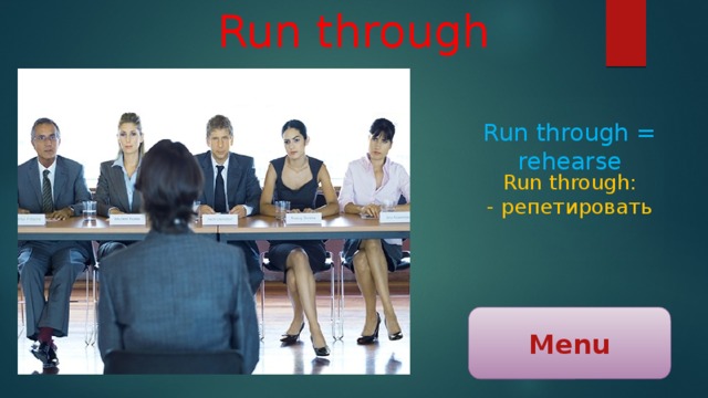 Run through Run through = rehearse Run through: - репетировать Menu 