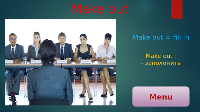 Make out Make out = fill in Make out : - заполонить Menu 