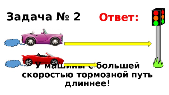 Ответ: Задача № 2 У машины с большей скоростью тормозной путь длиннее! 