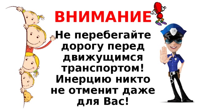 ВНИМАНИЕ Не перебегайте дорогу перед движущимся транспортом! Инерцию никто не отменит даже для Вас! 