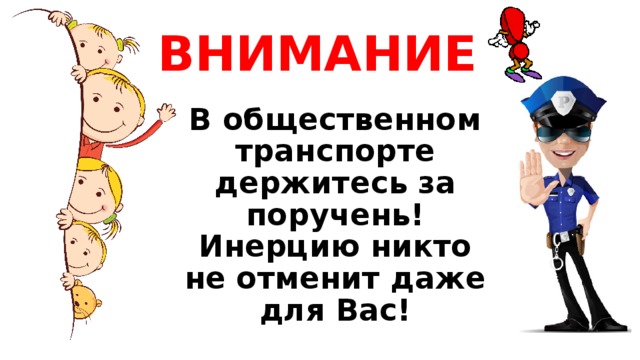 ВНИМАНИЕ В общественном транспорте держитесь за поручень! Инерцию никто не отменит даже для Вас! 