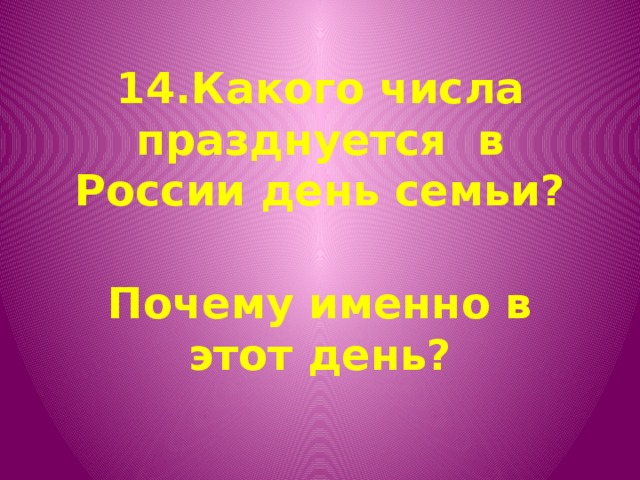 14.Какого числа празднуется в России день семьи? Почему именно в этот день? 