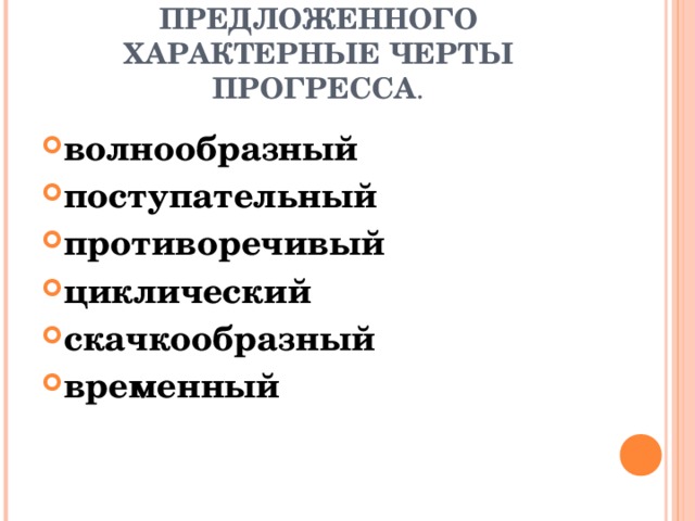 ВЫБЕРИТЕ ИЗ ПРЕДЛОЖЕННОГО ХАРАКТЕРНЫЕ ЧЕРТЫ ПРОГРЕССА . волнообразный поступательный противоречивый циклический скачкообразный временный   