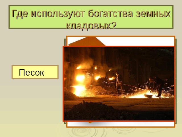 Где используют богатства земных кладовых? Песок 