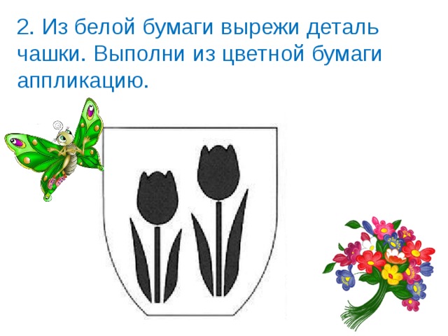 2. Из белой бумаги вырежи деталь чашки. Выполни из цветной бумаги аппликацию.