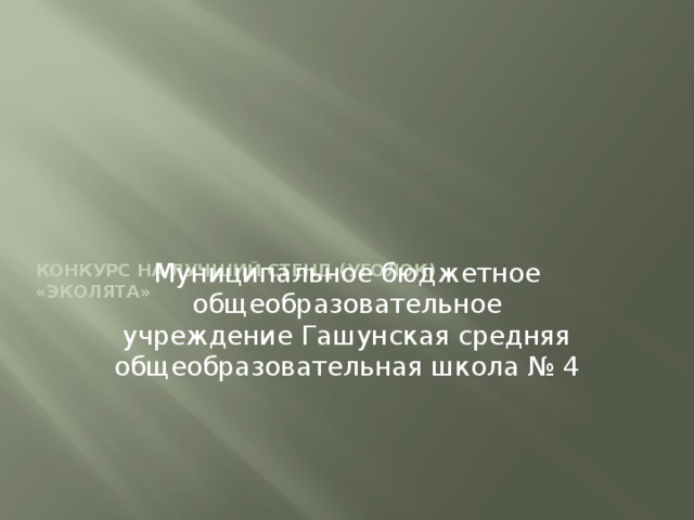            Конкурс на лучший стенд (уголок)  «Эколята»    Муниципальное бюджетное общеобразовательное учреждение Гашунская средняя общеобразовательная школа № 4 