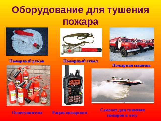 Оборудование для тушения пожара Пожарный рукав Пожарный ствол Пожарная машина Самолет для тушения пожаров в лесу Огнетушители Рация пожарного 