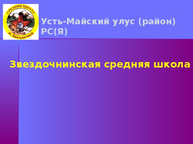 Усть-Майский улус (район) РС(Я)  Звездочнинская средняя школа 