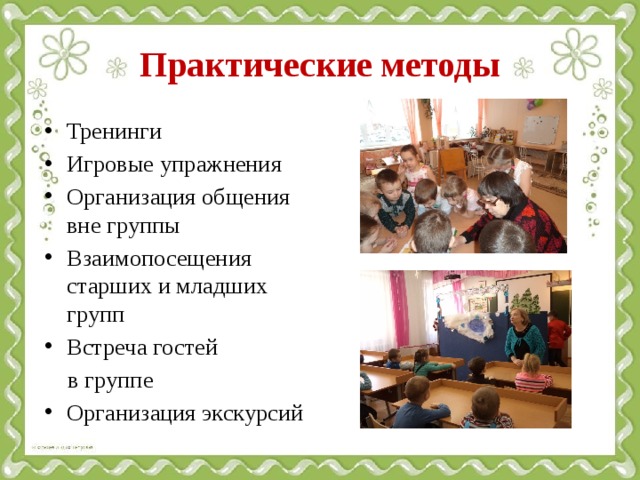 Практические методы Тренинги Игровые упражнения Организация общения вне группы Взаимопосещения старших и младших групп Встреча гостей  в группе Организация экскурсий 