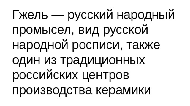 Гжель — русский народный промысел, вид русской народной росписи, также один из традиционных российских центров производства керамики 