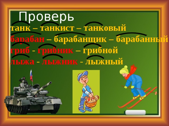 Проверь танк – танкист – танковый барабан – барабанщик – барабанный гриб - грибник – грибной лыжа - лыжник - лыжный 