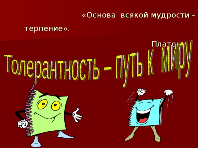  «Основа всякой мудрости – терпение».    Платон.   