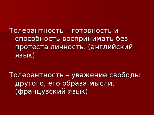 Толерантность – готовность и способность воспринимать без протеста личность. (английский язык) Толерантность – уважение свободы другого, его образа мысли. (французский язык) 