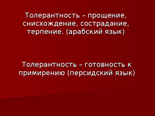 Толерантность – прощение, снисхождение, сострадание, терпение. (арабский язык) Толерантность – готовность к примирению (персидский язык) 