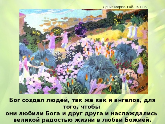 Денис Морис. Рай. 1912 г. Бог создал людей, так же как и ангелов, для того, чтобы они любили Бога и друг друга и наслаждались великой радостью жизни в любви Божией. 