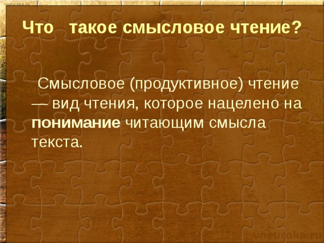 Что такое смысловое чтение?  Смысловое (продуктивное) чтение — вид чтения, которое нацелено на понимание читающим смысла текста. 