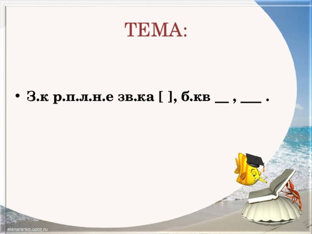 ТЕМА: З.к р.п.л.н.е зв.ка [ ], б.кв __ , ___ . 