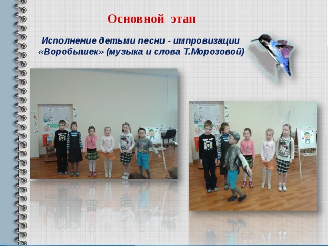  Основной этап  Исполнение детьми песни - импровизации «Воробышек» (музыка и слова Т.Морозовой)      